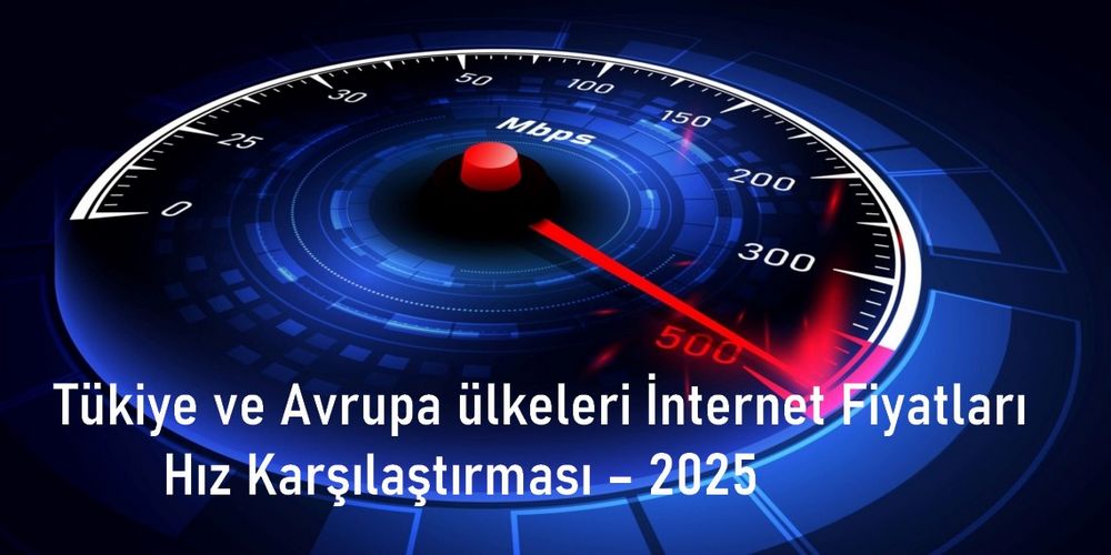 Türkiye ve Avrupa ülkeleri İnternet Fiyatları Hız Karşılaştırması – 2025