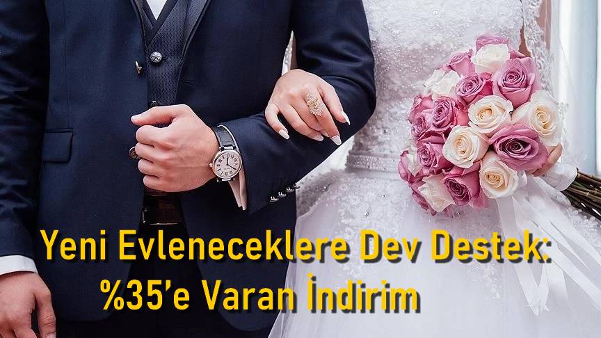 Yeni Evleneceklere Dev Destek: %35’e Varan İndirim
